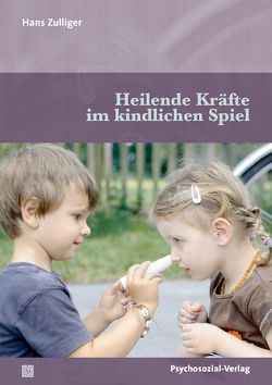 Heilende Kräfte im kindlichen Spiel von Fatke,  Reinhard, Zulliger,  Hans