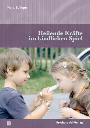 Heilende Kräfte im kindlichen Spiel von Fatke,  Reinhard, Zulliger,  Hans