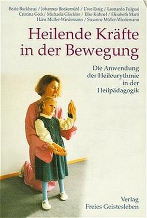 Heilende Kräfte in der Bewegung von Backhaus,  B, Bockemühl,  J., Essig,  U, Fulgosi,  L, Geck,  C, Glöckler,  M, Grimm,  Rüdiger, Kühnel,  E, Marti,  E, Müller-Wiedemann,  H, Müller-Wiedemann,  S