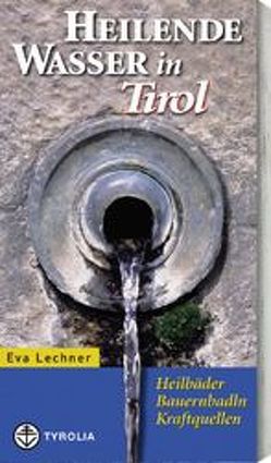 Heilende Wasser in Tirol von Lechner,  Eva