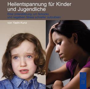 Heilentspannung für Kinder und Jugendliche: Eine Unterstützung, um Schocks und negativen Stress schneller aufzulösen von Kunz,  Yashi