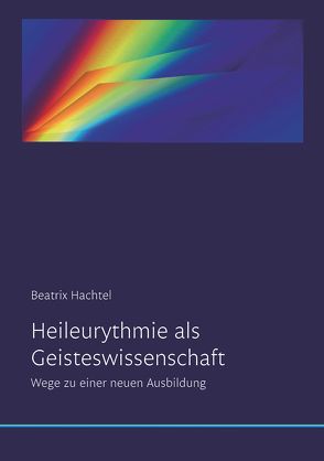 Heileurythmie als Geisteswissenschaft von Hachtel,  Beatrix