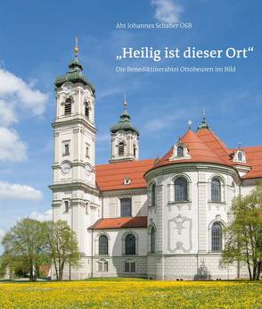 „Heilig ist dieser Ort“ – Die Benediktinerabtei Ottobeuren im Bild von Schaber OSB,  Johannes