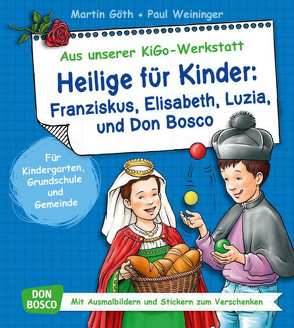 Heilige für Kinder: Franziskus, Elisabeth, Luzia und Don Bosco von Goeth,  Martin, Weininger,  Paul