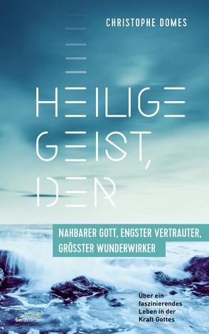 Heilige Geist, der: nahbarer Gott, engster Vertrauter und größter Wunderwirker von Domes,  Christophe