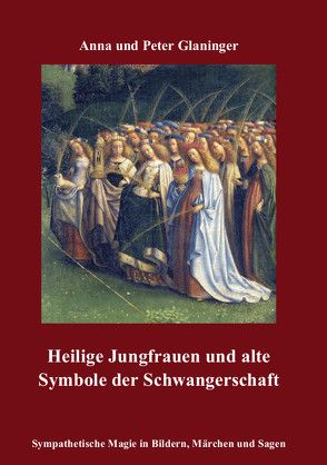 Heilige Jungfrauen und alte Symbole der Schwangerschaft von Glaninger,  Anna, Glaninger,  Peter