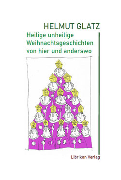 Heilige unheilige Weihnachtsgeschichten von hier und anderswo von Glatz,  Helmut