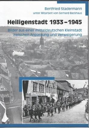 Heiligenstadt 1933 bis 1945 von Backhaus,  Gerhard, Stadermann,  Bertfried