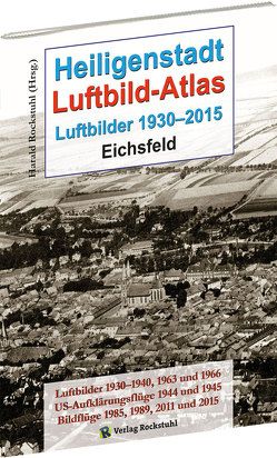 Heiligenstadt LUFTBILD-ATLAS – Luftbilder 1930–2015 von Rockstuhl,  Harald