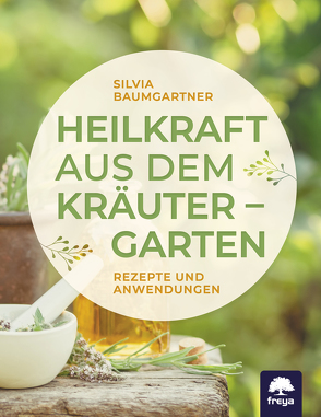 Heilkraft aus dem Kräutergarten von Baumgartner,  Silvia