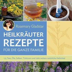 Heilkräuter Rezepte für die ganze Familie von Gladstar,  Rosemary