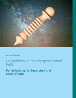 Heilpendeln im morphogenetischen Feld von Pasteur,  André