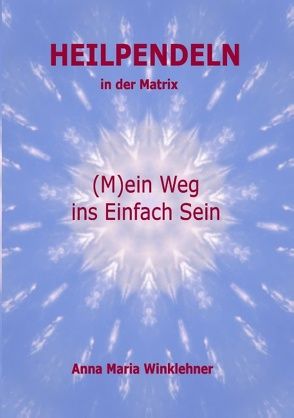 Heilpendeln in der Matrix von Winklehner,  Anna Maria