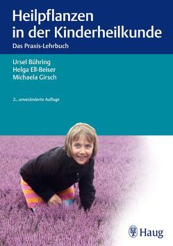 Heilpflanzen in der Kinderheilkunde von Bühring,  Ursel, Ell-Beiser,  Helga, Girsch,  Michaela