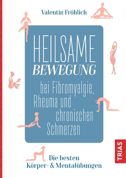 Heilsame Bewegung bei Fibromyalgie, Rheuma und chronischen Schmerzen von Fröhlich,  Valentin