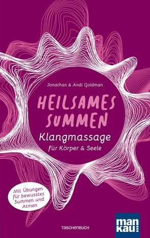 Heilsames Summen. Klangmassage für Körper und Seele von Goldman,  Andi, Goldman,  Jonathan, Übelhör,  Theresia