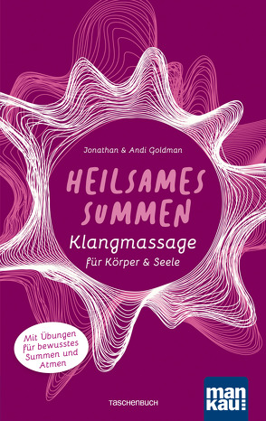 Heilsames Summen. Klangmassage für Körper und Seele von Goldman,  Andi, Goldman,  Jonathan, Übelhör,  Theresia