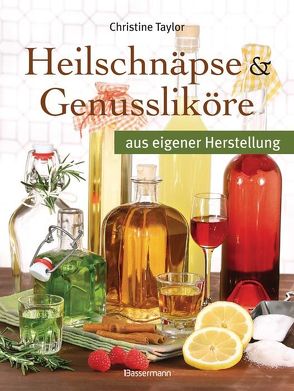 Heilschnäpse und Genussliköre von Ehrenreich,  Paul, Taylor,  Christine