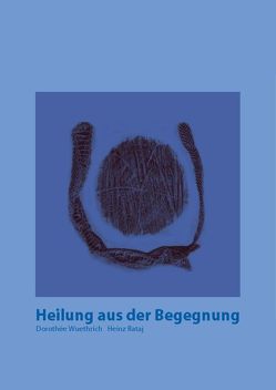 Heilung aus der Begegnung von Rataj,  Heinz, Wuethrich,  Dorothée