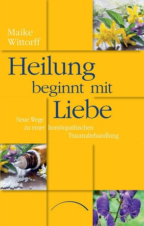 Heilung beginnt mit Liebe von Wittorff,  Maike