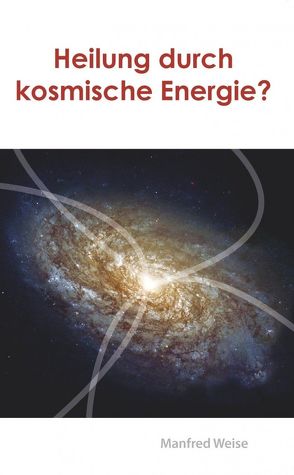 Heilung durch kosmische Energie? von Weise,  Manfred