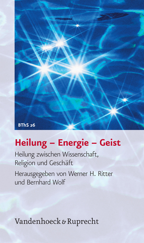 Heilung – Energie – Geist von Berger,  Klaus, Bösch,  Jakob, Dannecker,  Gerhard, Josuttis,  Manfred, Lambeck,  Martin, Otto,  Eckart, Ritter,  Werner H., Schoberth,  Wolfgang, Uhlich,  Eike, von Stuckrad,  Kocku, von Stuckrad,  Konrad, Walach,  Harald, Wolf,  Bernhard