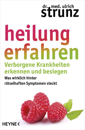 Heilung erfahren. Verborgene Krankheiten erkennen und besiegen von Strunz,  Ulrich