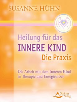 Heilung für das Innere Kind – Die Praxis von Hühn,  Susanne