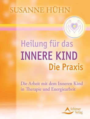 Heilung für das Innere Kind – Die Praxis von Hühn,  Susanne