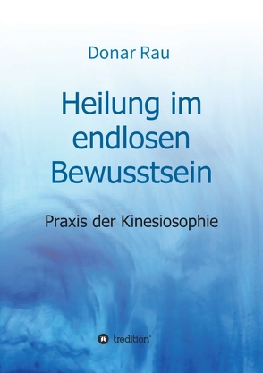 Heilung im endlosen Bewusstsein von Rau,  Dr. Donar