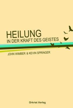 Heilung in der Kraft des Geistes von Springer,  Kevin, Wimber,  John