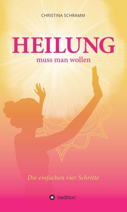 Heilung muss man wollen von Schramm,  Christina