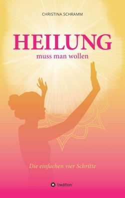 Heilung muss man wollen von Schramm,  Christina