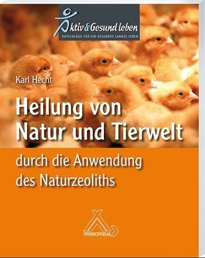 Heilung von Natur und Tierwelt durch die Anwendung des Naturzeoliths von Hecht,  Karl