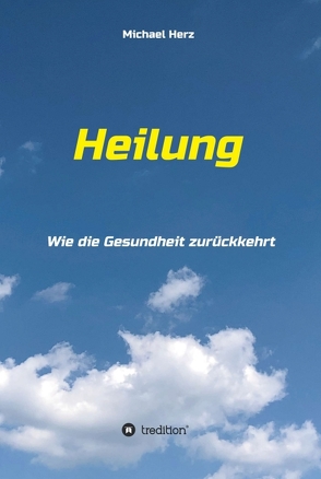 Heilung – Wie die Gesundheit zurückkehrt von Herz,  Michael