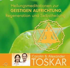 Heilungsmeditationen zur Geistigen Aufrichtung, Regeneration und Selbstheilung von Toskar,  Alexander, Toskar,  Carolin