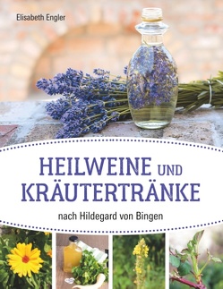 Heilweine und Kräutertränke nach Hildegard von Bingen von Engler,  Elisabeth