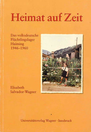 Heimat auf Zeit. Das volksdeutsche Flüchtlingslager Haiming 1946–1960 von Salvador-Wagner,  Elisabeth