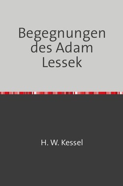 Heimat früher und heute / Begegnungen des Adam Lessek von Kessel,  Hans-Werner