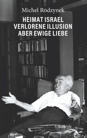 Heimat Israel – Verlorene Illusion aber ewige Liebe von Rodzynek,  Michel