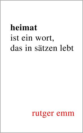 Heimat ist ein Wort, das in Sätzen lebt von Emm,  Rutger