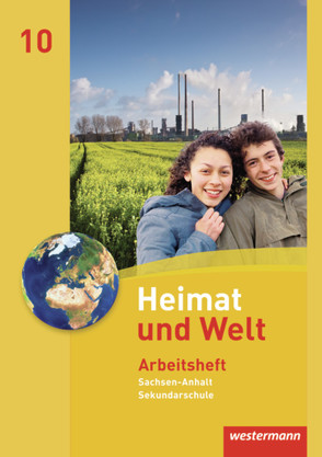Heimat und Welt – Ausgabe 2010 für die Sekundarschulen in Sachsen-Anhalt von Colditz,  Margit, Dieckmann,  Evelyn, Köppe,  Heike, Lindau,  Anne-Kathrin, Protze,  Notburga, Schmidt,  Ines