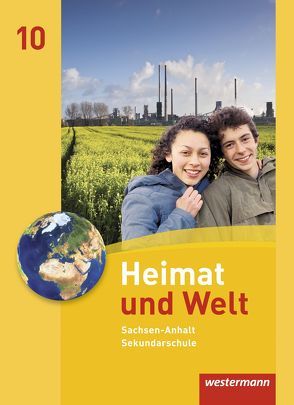 Heimat und Welt – Ausgabe 2010 für die Sekundarschulen in Sachsen-Anhalt von Colditz,  Margit, Dieckmann,  Evelyn, Köppe,  Heike, Lindau,  Anne-Kathrin, Protze,  Notburga, Schmidt,  Ines