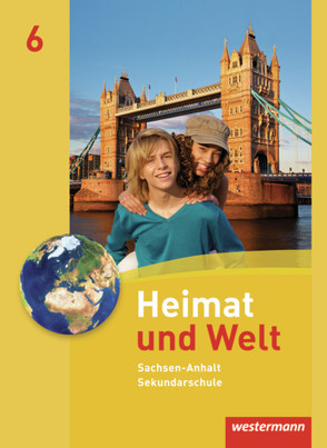 Heimat und Welt – Ausgabe 2010 für die Sekundarschulen in Sachsen-Anhalt von Colditz,  Margit, Dieckmann,  Evelyn, Köppe,  Heike, Lindau,  Anne-Kathrin, Protze,  Notburga, Schmidt,  Ines