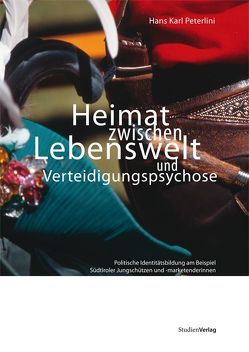 Heimat zwischen Lebenswelt und Verteidigungspsychose von Peterlini,  Hans Karl