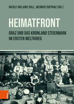 „Heimatfront“ – Graz und das Kronland Steiermark im Ersten Weltkrieg von Goll,  Nicole-Melanie, Suppanz,  Werner