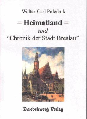 Heimatland – und „Chronik der Stadt Breslau“ von Polednik,  Walter C