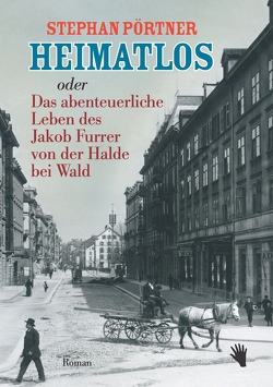 Heimatlos oder Das abenteuerliche Leben des Jakob Furrer von der Halde bei Wald von Poertner,  Stephan