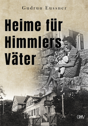 Heime für Himmlers Väter von Eussner,  Gudrun