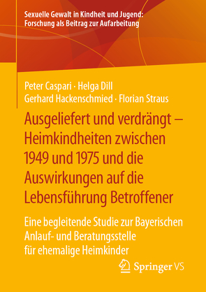 Ausgeliefert und verdrängt – Heimkindheiten zwischen 1949 und 1975 und die Auswirkungen auf die Lebensführung Betroffener von Caspari,  Peter, Dill,  Helga, Hackenschmied,  Gerhard, Straus,  Florian